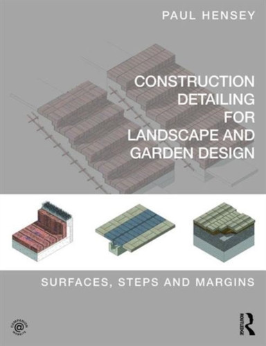 Construction Detailing For Landscape And Garden Design: Surfaces, Steps And Margins