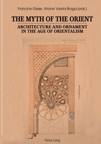 The Myth Of The Orient: Architecture And Ornament In The Age Of Orientalism