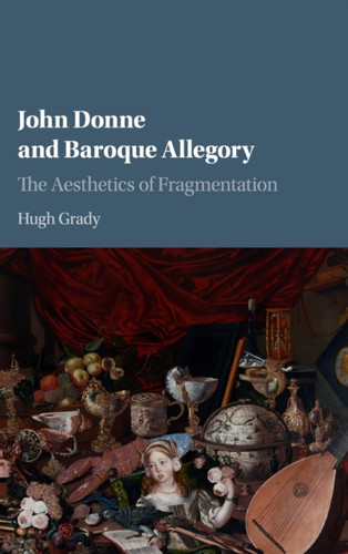 John Donne And Baroque Allegory: The Aesthetics Of Fragmentation