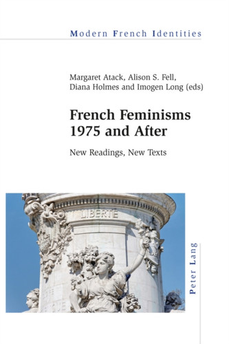 French Feminisms 1975 And After: New Readings, New Texts French Feminisms 1975 And After: New Readings, New Texts