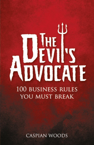 The Devil'S Advocate: 100 Business Rules You Must Break
