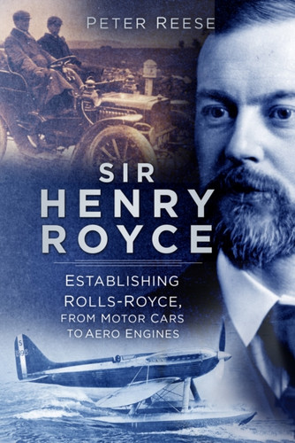 Sir Henry Royce: Establishing Rolls-Royce, From Motor Cars To Aero Engines
