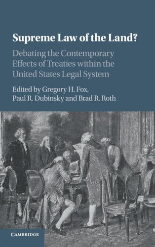 Supreme Law Of The Land?: Debating The Contemporary Effects Of Treaties Within The United States Legal System