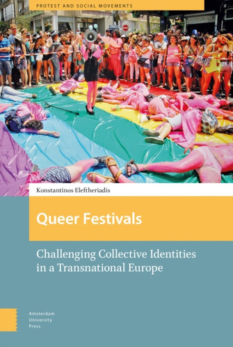 Queer Festivals: Challenging Collective Identities In A Transnational Europe Queer Festivals: Challenging Collective Identities In A Transnational Europe