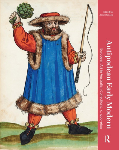 Antipodean Early Modern: European Art in Australian Collections, c. 1200-1600
