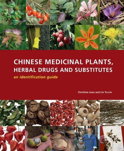 Chinese Medicinal Plants Herbal Drugs And Substitutes: An Identification Guide: An Identification Guide