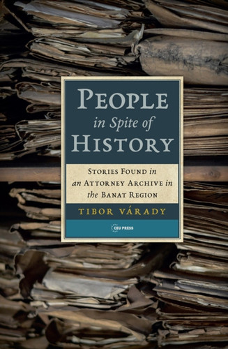 People in Spite of History: Stories Found in an Attorney Archive in the Banat Region
