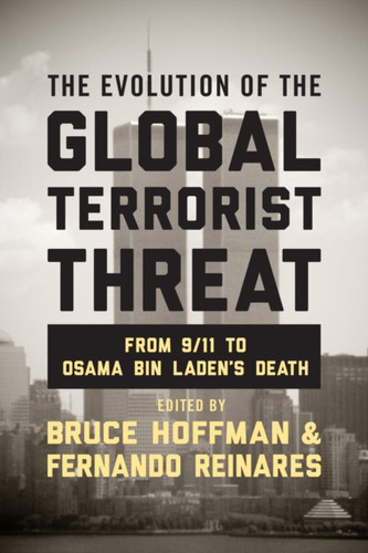 The Evolution Of The Global Terrorist Threat: From 9/11 To Osama Bin Laden'S Death