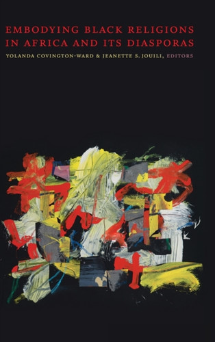 Embodying Black Religions In Africa And Its Diasporas - 9781478010647