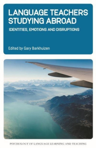 Language Teachers Studying Abroad: Identities, Emotions And Disruptions - 9781788929943