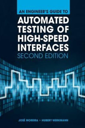 An Engineer'S Guide To Automated Testing Of High-Speed Interfaces, Second Edition