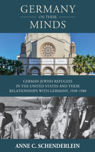 Germany On Their Minds: German Jewish Refugees in the United States and Their Relationships with Germany, 1938–1988