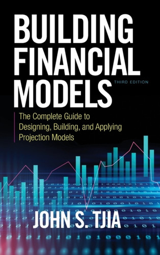 Building Financial Models, Third Edition: The Complete Guide To Designing, Building, And Applying Projection Models