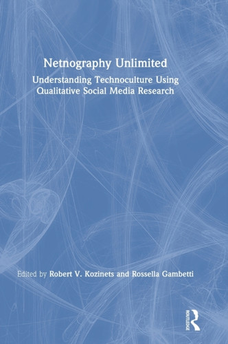 Netnography Unlimited: Understanding Technoculture using Qualitative Social Media Research