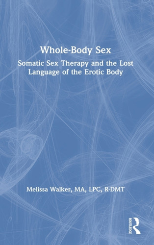 Whole-Body Sex: Somatic Sex Therapy and the Lost Language of the Erotic Body
