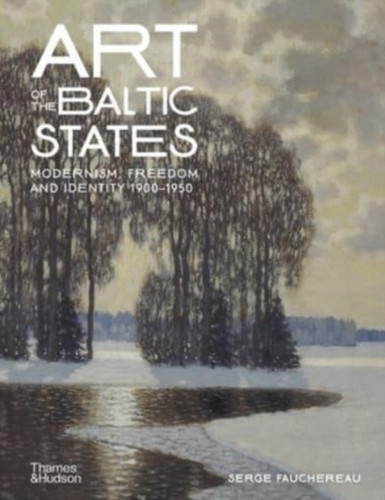 Art Of The Baltic States: Modernism, Freedom And Identity 1900-1950