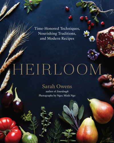 Heirloom: Time-Honored Techniques, Nourishing Traditions, And Modern Recipes