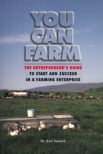 You Can Farm: The Entrepreneur'S Guide To Start & Succeed In A Farming Enterprise