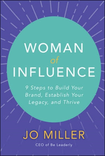 Woman Of Influence: 9 Steps To Build Your Brand, Establish Your Legacy, And Thrive