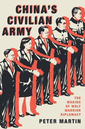 China'S Civilian Army: The Making Of Wolf Warrior Diplomacy