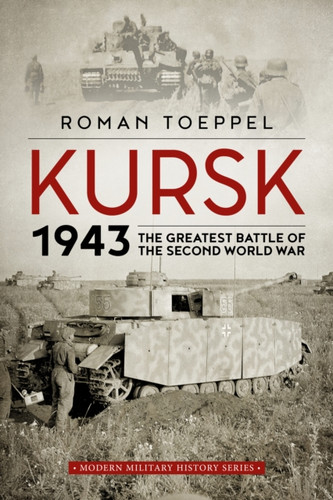 Kursk 1943: The Greatest Battle of the Second World War