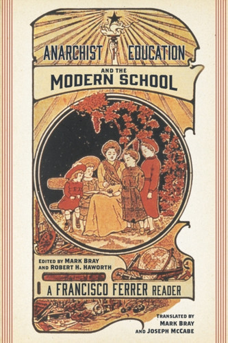 Anarchist Education And The Modern School: A Francisco Ferrer Reader
