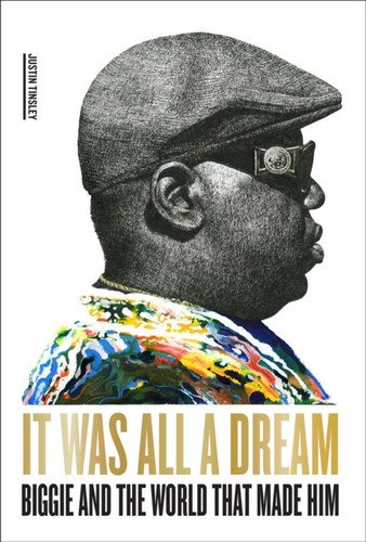 It Was All A Dream: Biggie And The World That Made Him It Was All A Dream: Biggie And The World That Made Him