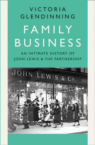 Family Business: An Intimate History Of John Lewis And The Partnership