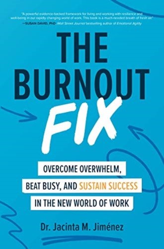 The Burnout Fix: Overcome Overwhelm, Beat Busy, And Sustain Success In The New World Of Work