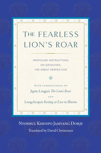 The Fearless Lion's Roar: Profound Instructions on Dzogchen, the Great Perfection