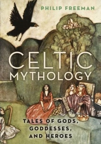 Celtic Mythology: Tales Of Gods, Goddesses, And Heroes