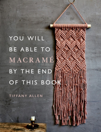 You Will Be Able to Macrame by the End of This Book: 20 macrame projects for beginners