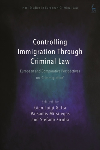 Controlling Immigration Through Criminal Law: European And Comparative Perspectives On "Crimmigration"