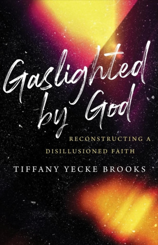 Gaslighted By God: Reconstructing A Disillusioned Faith