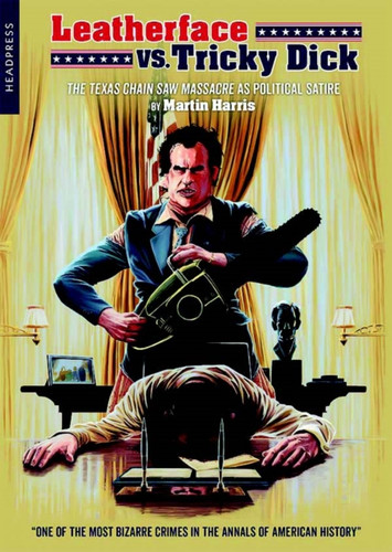 Leatherface Vs. Tricky Dick: The Texas Chainsaw Massacre As Political Satire