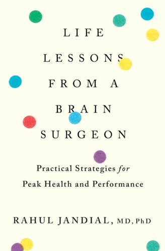 Life Lessons From A Brain Surgeon: Practical Strategies For Peak Health And Performance
