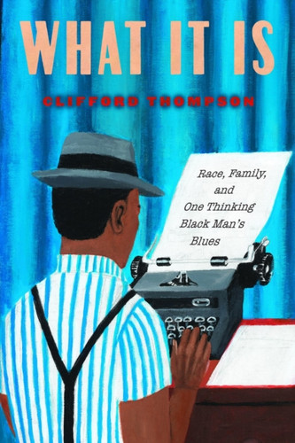 What It Is: Race, Family, And One Thinking Black Man'S Blues