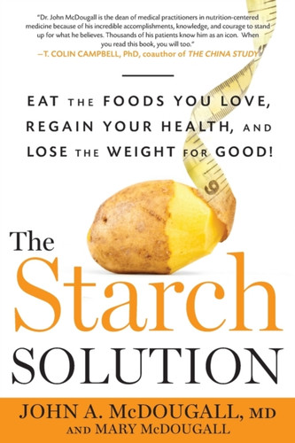 The Starch Solution: Eat The Foods You Love, Regain Your Health, And Lose The Weight For Good!