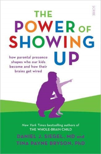 The Power of Showing Up: how parental presence shapes who our kids become and how their brains get wired