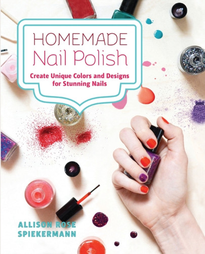 Homemade Nail Polish: Create Unique Colors and Designs For Eye-Catching Nails
