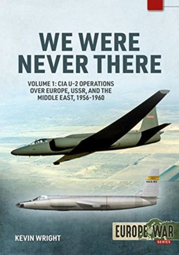 We Were Never There: Volume 1: Cia U-2 Operations Over Europe, Ussr, And The Middle East, 1956-1960