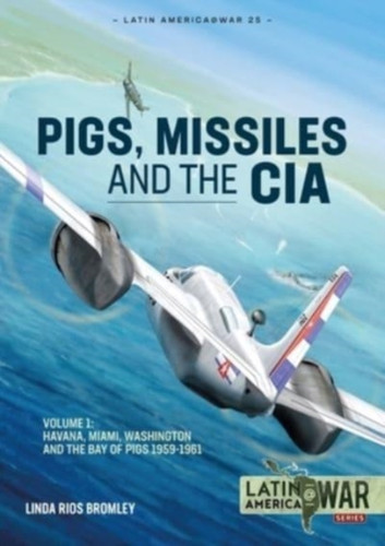 Pig, Missiles And The Cia: Volume 1: From Havana To Miami And Washington, 1961
