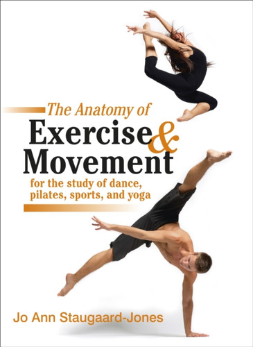 Anatomy Of Exercise And Movement For The Study Of Dance, Pilates, Sports, And Yoga