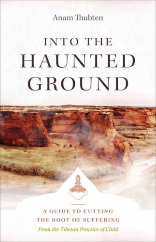 Into The Haunted Ground: A Guide To Cutting The Root Of Suffering