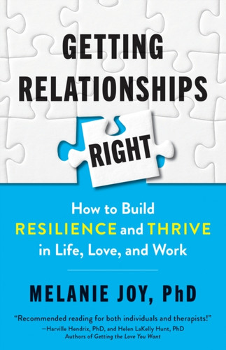 Getting Relationships Right: How To Build Resilience And Thrive In Life, Love, And Work