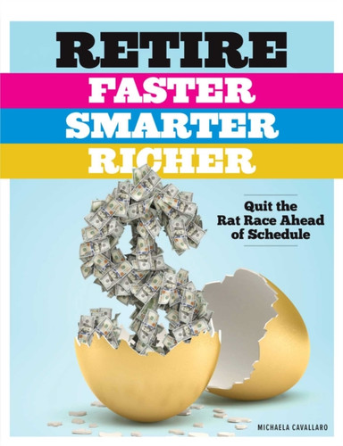 Retire Faster, Smarter, Richer: Quit The Rat Race Ahead Of Schedule