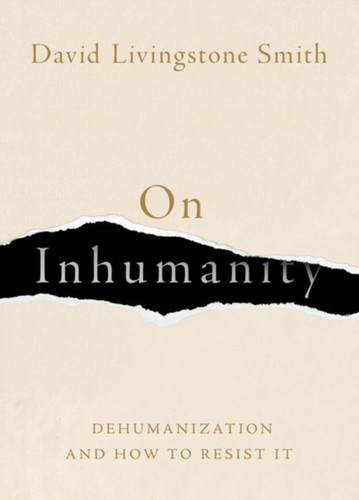 On Inhumanity: Dehumanization And How To Resist It