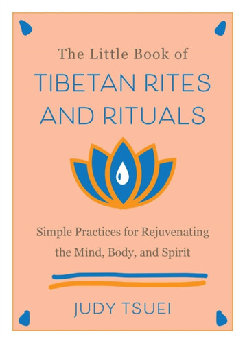 The Little Book of Tibetan Rites and Rituals: Simple Practices for Rejuvenating the Mind, Body, and Spirit