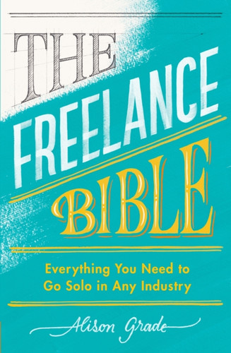 The Freelance Bible: Everything You Need To Go Solo In Any Industry