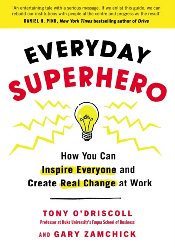 Everyday Superhero: How You Can Inspire Everyone And Create Real Change At Work